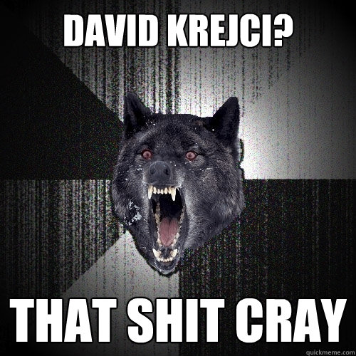 david krejci? that shit cray  Insanity Wolf