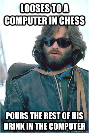 Looses to a computer in chess pours the rest of his drink in the computer  Kurt Russell Sombrero