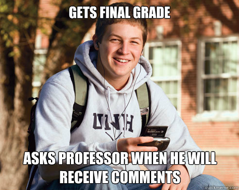 Gets final grade Asks professor when he will receive comments  College Freshman