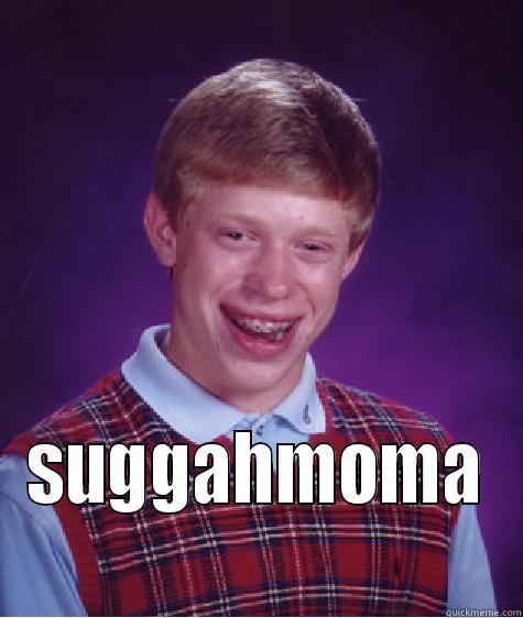  SUGGAHMOMA Bad Luck Brian