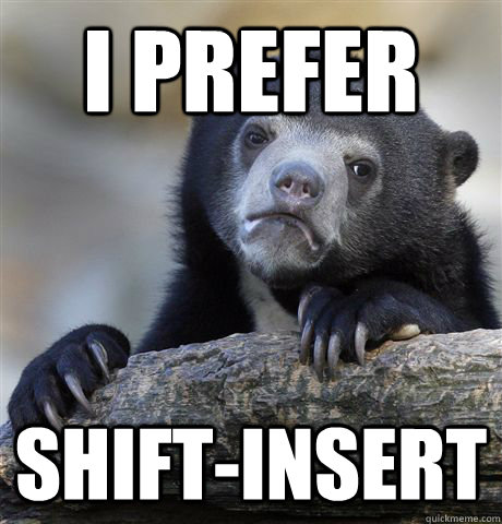 I prefer Shift-insert  Confession Bear