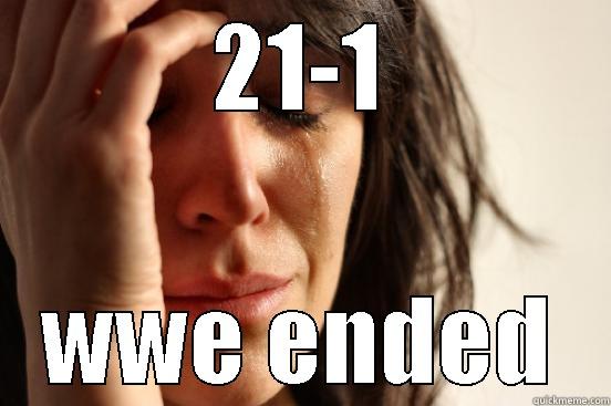 21-1 WWE ENDED First World Problems
