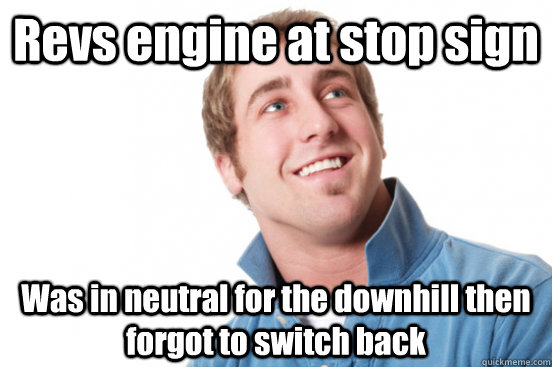 Revs engine at stop sign Was in neutral for the downhill then forgot to switch back - Revs engine at stop sign Was in neutral for the downhill then forgot to switch back  Misc