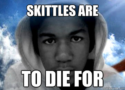 skittles are to DIE for - skittles are to DIE for  Trayvon Martin