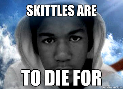 skittles are to DIE for  Trayvon Martin