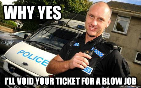 why yes i'll void your ticket for a blow job  Good Guy Policeman