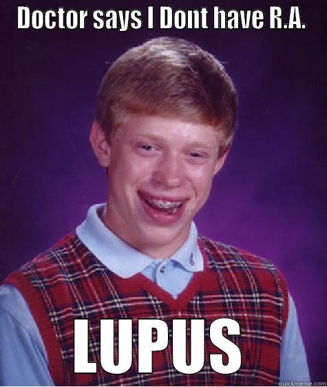 DOCTOR SAYS I DONT HAVE R.A. LUPUS Bad Luck Brian