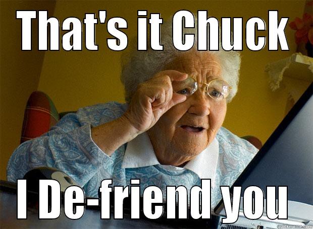 THAT IS IT CHUCK - THAT'S IT CHUCK I DE-FRIEND YOU Grandma finds the Internet