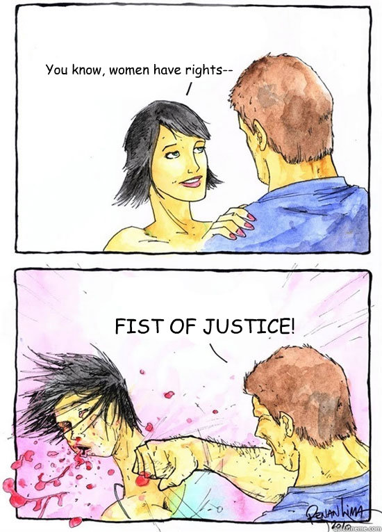 You know, women have rights-- FIST OF JUSTICE!  Alpha Boyfriend
