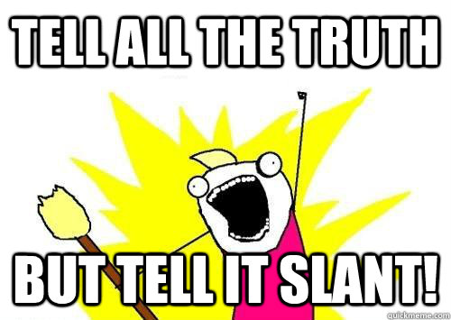 Tell All THE TRUTH BUT TELL IT SLANT!  x all the y