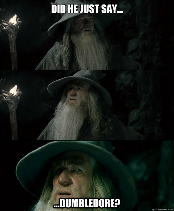 Did he just say... ...Dumbledore?  Confused Gandalf