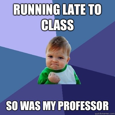 Running late to class so was my professor  Success Kid
