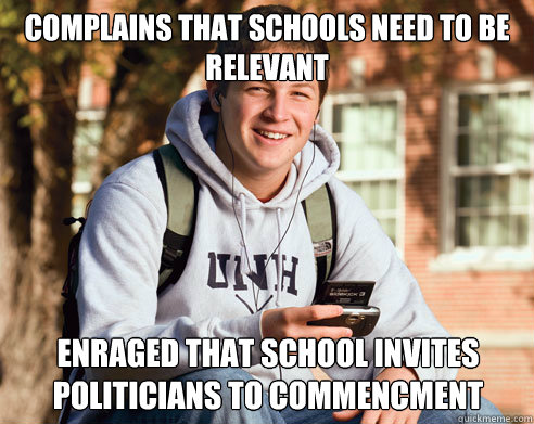 Complains that schools need to be relevant  Enraged that school invites politicians to Commencment  College Freshman