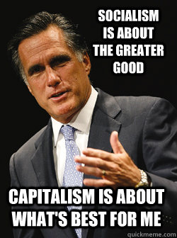 socialism is about the greater good Capitalism is about what's best for me - socialism is about the greater good Capitalism is about what's best for me  Mitt Romney Dark Knight