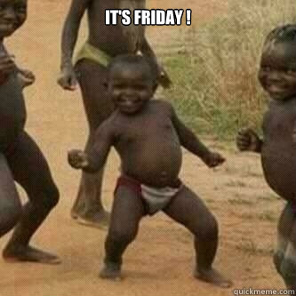 It's Friday !   Its friday niggas