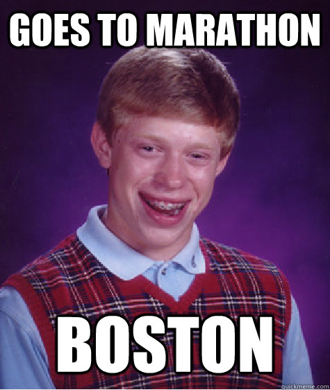 Goes to marathon Boston  Bad Luck Brian