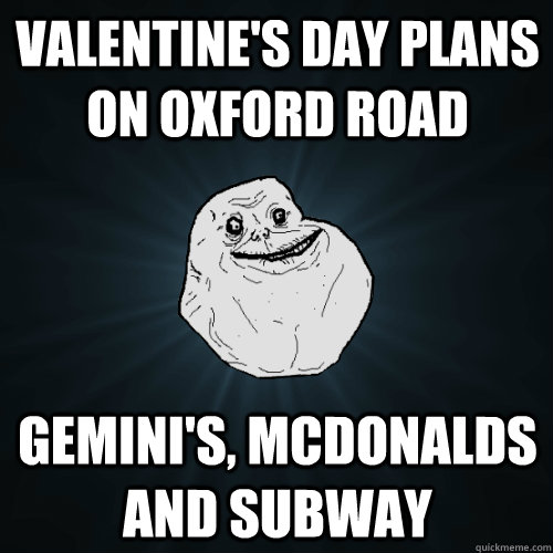 valentine's day plans on Oxford road gemini's, Mcdonalds and subway  Forever Alone