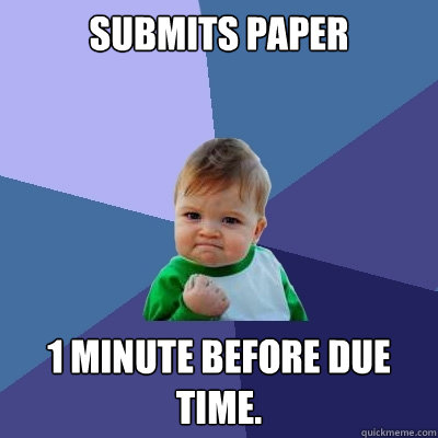 submits paper 1 minute before due time.   Success Kid