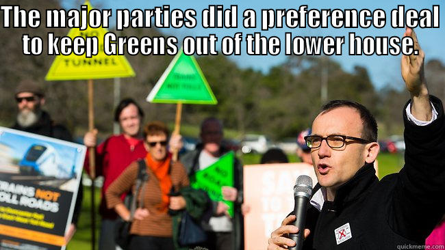 THE MAJOR PARTIES DID A PREFERENCE DEAL TO KEEP GREENS OUT OF THE LOWER HOUSE. SO I SAID COME AT ME BRO! Misc
