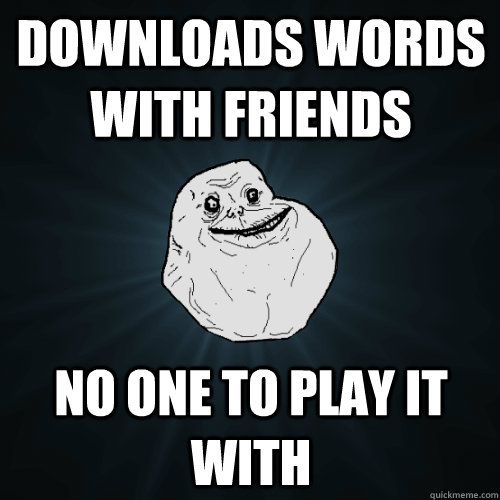 Downloads Words with friends No one to play it with  Forever Alone