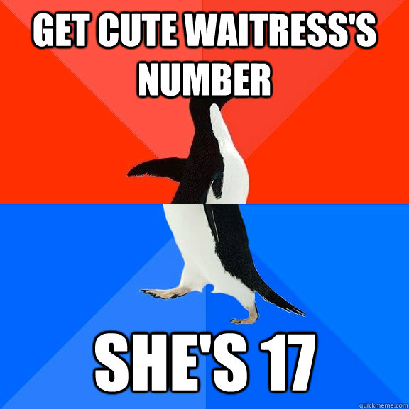 Get cute waitress's number she's 17  Socially Awesome Awkward Penguin