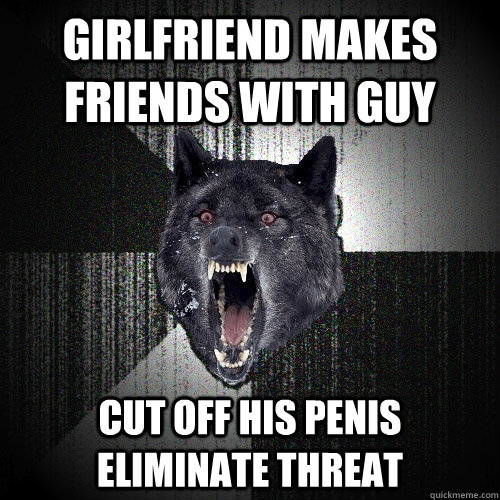 Girlfriend Makes friends with guy Cut off his Penis   Eliminate Threat  Insanity Wolf