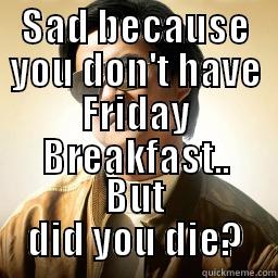 SAD BECAUSE YOU DON'T HAVE FRIDAY BREAKFAST.. BUT DID YOU DIE? Mr Chow