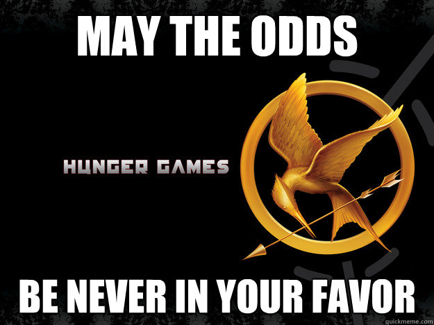 may the odds be never in your favor  Hunger Games