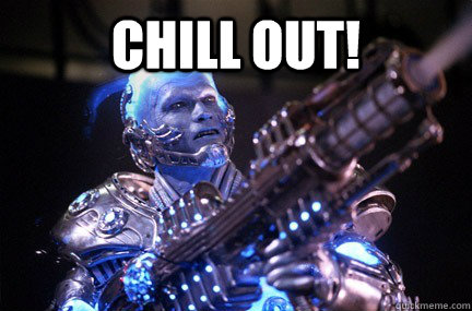 Chill out!    Bad Pun Mr Freeze