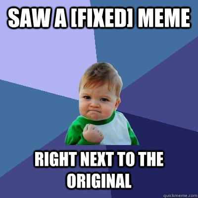 Saw a [fixed] meme right next to the original  Success Kid
