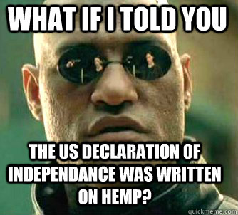 what if i told you The US declaration of independance was written on hemp?  Matrix Morpheus