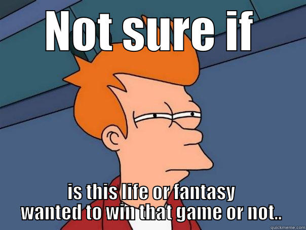 NOT SURE IF IS THIS LIFE OR FANTASY WANTED TO WIN THAT GAME OR NOT.. Futurama Fry