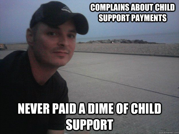 Complains about child support payments never paid a dime of child support  