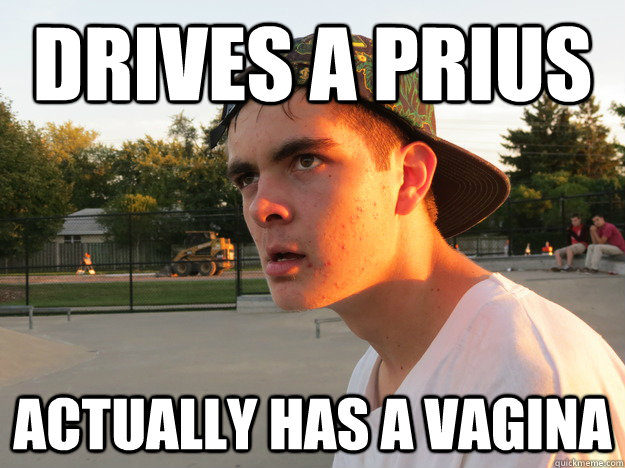 drives a prius actually has a vaginA  - drives a prius actually has a vaginA   Misc