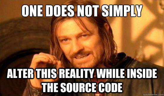 One Does Not Simply alter this reality while inside the source code  Boromir