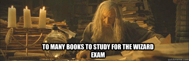 To many books to study for the Wizard exam  Huge Mistake Gandalf