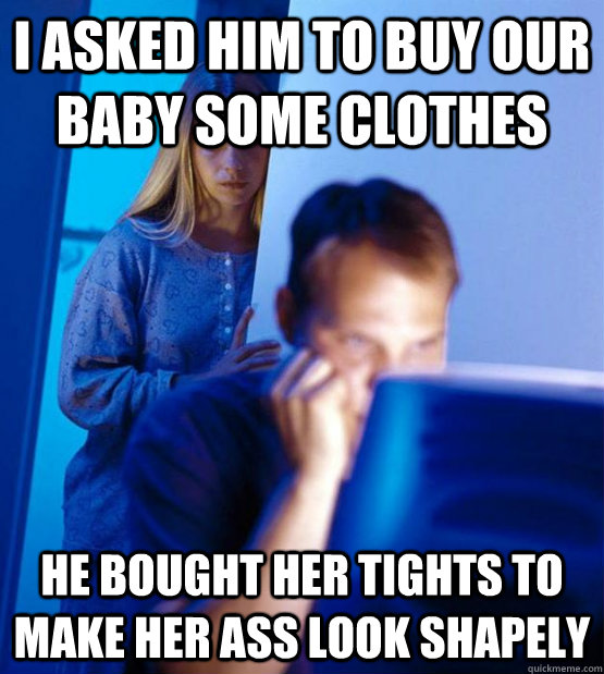 I asked him To buy our baby some clothes He bought her tights to make her ass look shapely  Redditors Wife