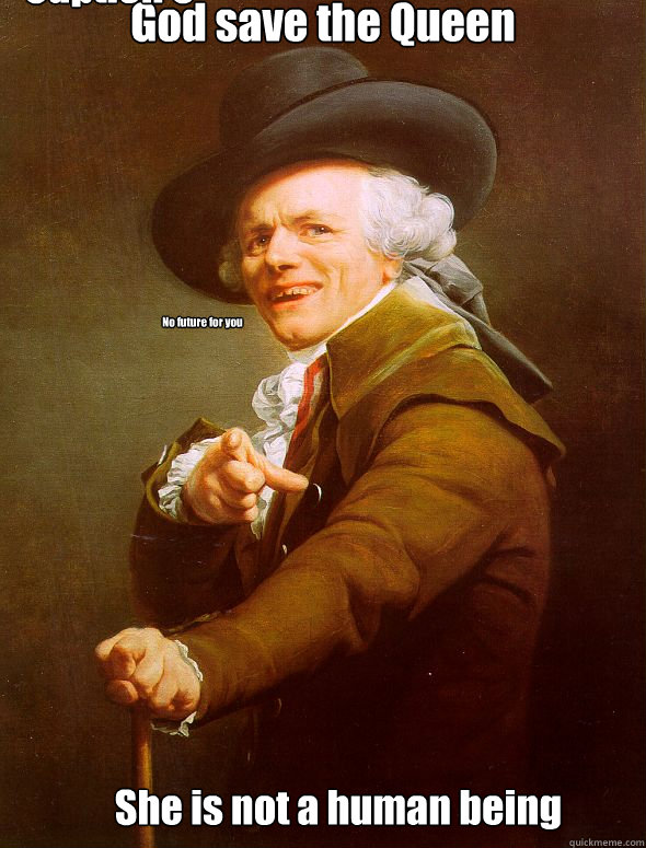 God save the Queen She is not a human being Caption 3 goes here No future for you  Joseph Ducreux