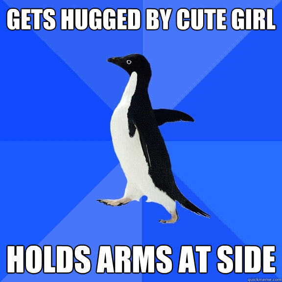 Gets hugged by cute girl holds arms at side  Socially Awkward Penguin