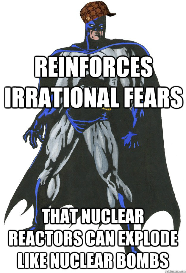 Reinforces irrational fears that nuclear reactors can explode like nuclear bombs - Reinforces irrational fears that nuclear reactors can explode like nuclear bombs  Misc