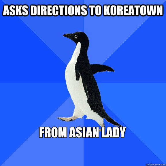 Asks directions to Koreatown From Asian Lady    Socially Awkward Penguin