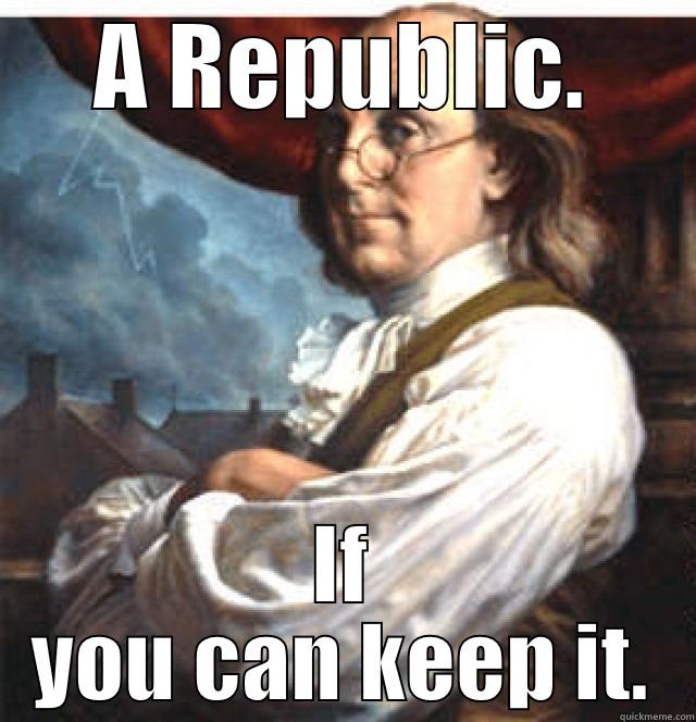 A REPUBLIC. IF YOU CAN KEEP IT. Misc