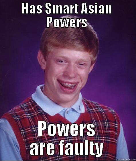 HAS SMART ASIAN POWERS POWERS ARE FAULTY Bad Luck Brian