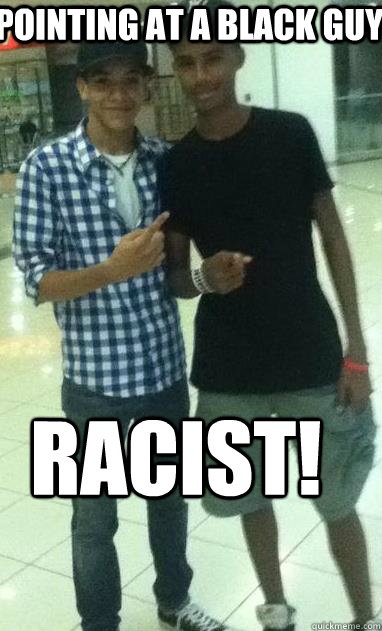 pointing at a black guy RACIST!  