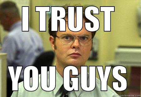 I TRUST YOU GUYS Schrute
