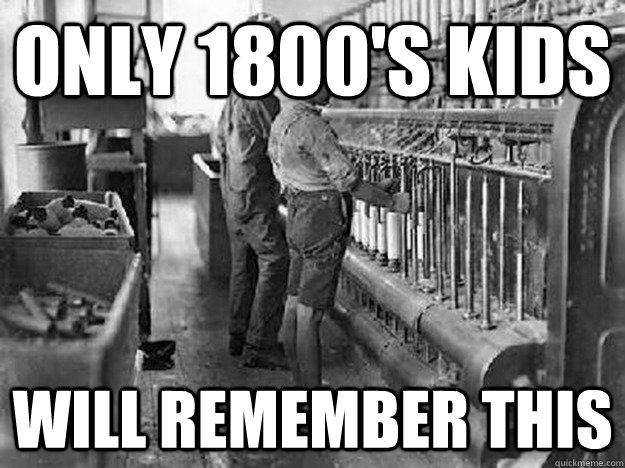Only 1800's kids Will remember this - Only 1800's kids Will remember this  Child Labor