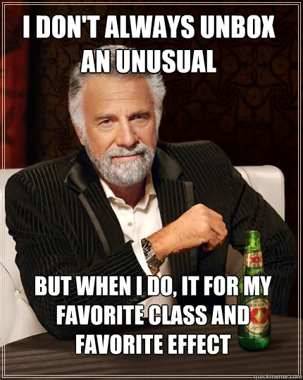 I don't always unbox an unusual  but when I do, it for my favorite class and favorite effect   The Most Interesting Man In The World