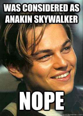 Was considered as Anakin Skywalker nope  Bad Luck Leonardo Dicaprio