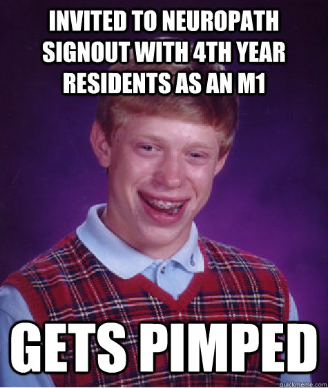 invited to neuropath signout with 4th year residents as an M1 gets pimped  Bad Luck Brian