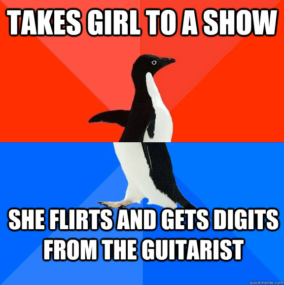 Takes girl to a show She flirts and gets digits from the guitarist  Socially Awesome Awkward Penguin